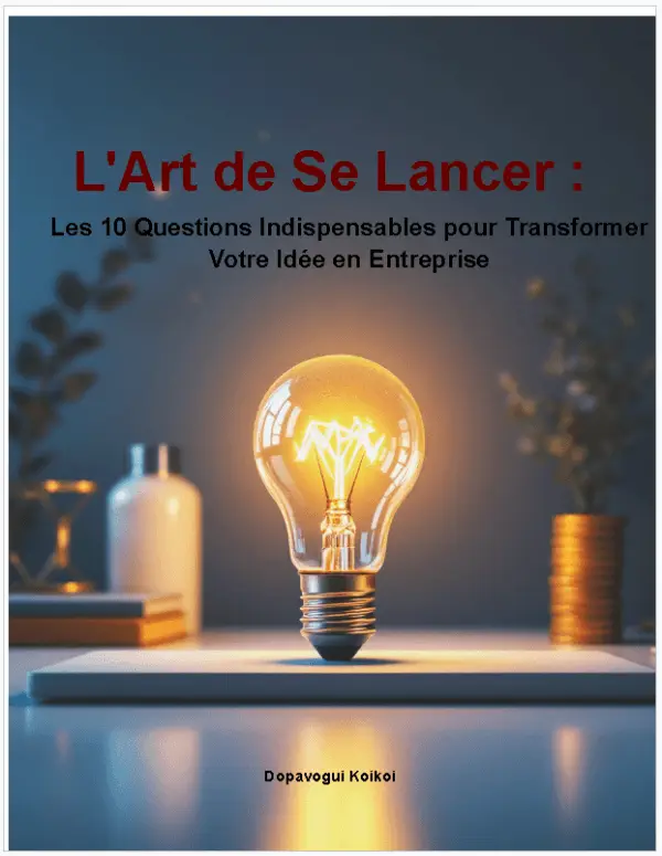L'Art de Se Lancer : Les 10 Questions Indispensables pour Transformer Votre Idée en Entreprise